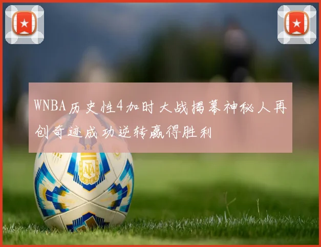 WNBA历史性4加时大战揭幕神秘人再创奇迹成功逆转赢得胜利